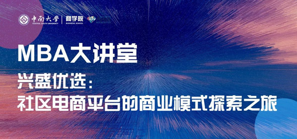 中南大學(xué)MBA大講堂預(yù)告｜興盛優(yōu)選：社區(qū)電商平臺的商業(yè)模式探索之旅