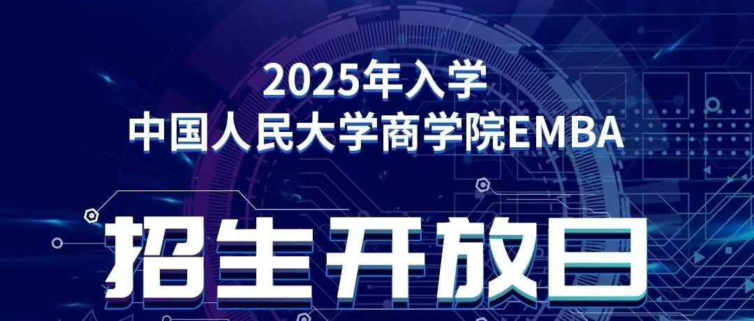 報(bào)名｜2025年入學(xué)中國人民大學(xué)商學(xué)院EMBA招生開放日（北京·第二場）