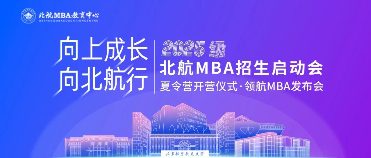 6月1日｜北航MBA招生啟動(dòng)會(huì)·夏令營開營儀式·領(lǐng)航MBA發(fā)布會(huì)重磅開啟