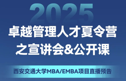 直播預(yù)告 | 2025西安交通大學(xué)MBA/EMBA項(xiàng)目“卓越管理人才夏令營(yíng)”之宣講會(huì)&公開(kāi)課