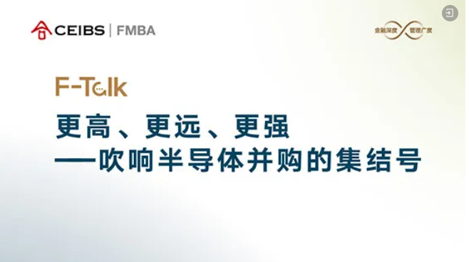 中歐FMBA F-Talk活動報名 | 更高、更遠(yuǎn)、更強(qiáng)——吹響半導(dǎo)體并購的集結(jié)號