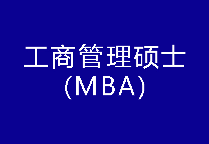 40種碩士專業(yè)學(xué)位概覽——工商管理碩士（MBA）