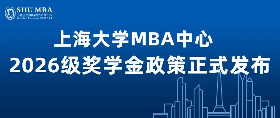 重磅發(fā)布|上海大學(xué)MBA中心2026級獎學(xué)金政策正式發(fā)布