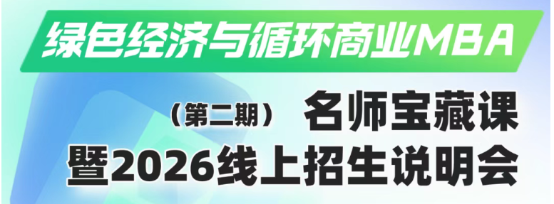 人大“綠色經(jīng)濟(jì)與循環(huán)商業(yè)”MBA名師寶藏課暨2026線上招生說(shuō)明會(huì)第二期
